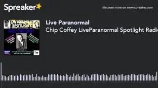 Chip Coffey LiveParanormal Spotlight Radio