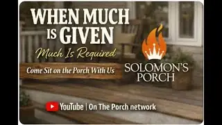 Fire From the Porch: When Much is Given
