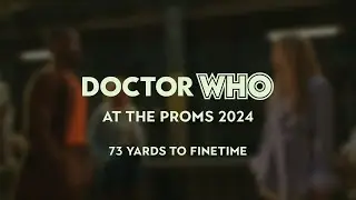 73 Yards to Finetime - Doctor Who at the Proms 2024