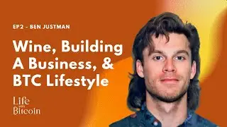EP2 - Wine, Building A Business, & Bitcoin Lifestyle w/ Ben Justman