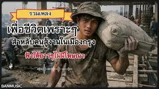 รวมเพลงเพื่อชีวิตเพราะๆฟังได้ยาวๆ#สำหลับคนมาสู้งานในเมืองกรุง -Banmusic(Official)