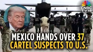 Mexico Transfers 37 Alleged Cartel Members To US | Trump | N18G