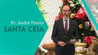 Santa Ceia - Pr. André Flores - 07.12.19