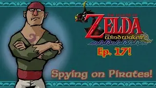 The Legend of Zelda The Wind Waker Ep. 17! Spying on Pirates!