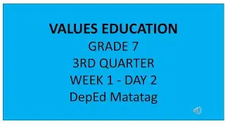 ЦЕННОСТИ ОБРАЗОВАНИЕ 7 КЛАСС.. 3-Я КВАРТАЛ.. НЕДЕЛЯ 1 - ДЕНЬ 2.. ПРОГРАММА DEPED MATATAG..