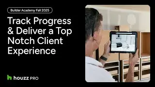 Houzz Pro Fall 2025 Builder Academy Day 3 - Track Progress & Deliver a Top Notch Client Experience
