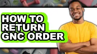 How To Return GNC Order - Full Guide