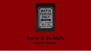 You're in the Mafia | Lesbian Playlist