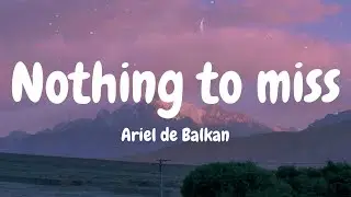 Ariel de Balkan - Nothing to miss (Lyrics)