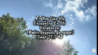 EL DIOS QUE ME ENCUENTRA EN MI VERGUENZA(Pedro Después De Negar) Juan 21:1-19#seriecristiana 