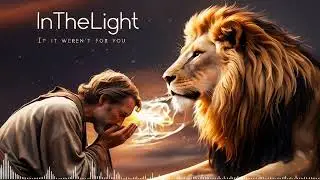 InTheLight - If It Weren't For You
