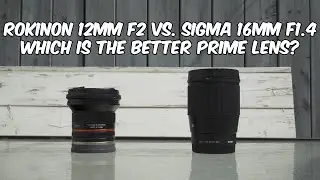 Rokinon 12mm F2 против Sigma 16mm F1.4: какой широкоугольный объектив лучше всего подходит для Sony A6400?