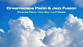 Dreamscape Piano & Jazz Fusion &ndash; Ethereal Sax & Piano for Study & Relax