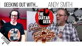 Geeking Out With ep4...  The Guitar Geek interviews Andy Smith at Honeyboy amps