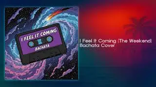 I Feel It Coming (Bachata cover)