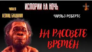 Истории на Ночь: НА РАССВЕТЕ ВРЕМЁН (автор: Чарльз Робертс).