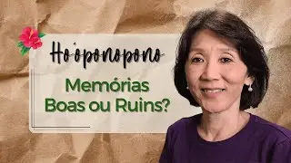 HO&rsquo;OPONOPONO | Are there Good Memories and Bad Memories? | Silvia Sayuri Morita #171