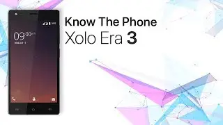 Know The Phone - Xolo Era 3 - Specifications and Quick Review