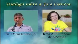 Dialogo sobre a Fé e a Ciência -  Irmã Aila Pinheiro e Dr Décio Iandoli Jr.