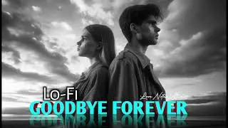 Goodbye Forever - Heartbreaking Farewell Song 💔 | Lo-fi