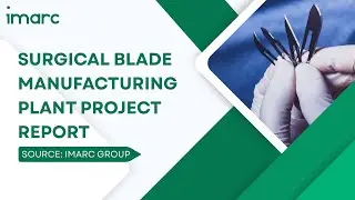 How to Start a Surgical Blade Manufacturing Plant: Project Cost Analysis
