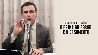 O primeiro passo é o casamento | Pr. Elias Binhoti | Restaurando a Família