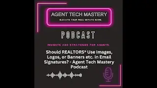 Should REALTORS&reg; Use Images, Logos, or Banners etc. in Email Signatures?- Agent Tech Mastery Podcast