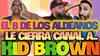 EL B DE LOS ALDEANOS LE TUMBA CANAL DE YOUTUBE A KID BROWN!!!