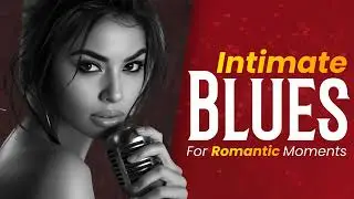 Slow Blues for Couples in Love &ndash; Intimate Late Night Playlist