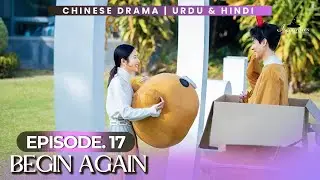Begin Again - Episode 17 | Audio: Urdu & Hindi Dubbed - New Chinese Drama | Zhou Yu Tong - Wu Man Si