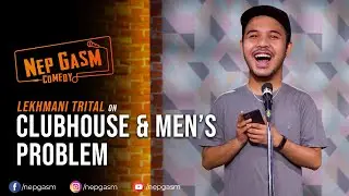 Clubhouse & Men's Problem | Nepali Stand-Up Comedy | Lekhmani Trital | Nep-Gasm Comedy