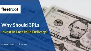 Why Should 3Pls Invest In The Last Mile Visibility
