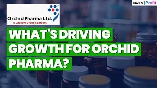 What's Driving Growth For Orchid Pharma? | NDTV Profit