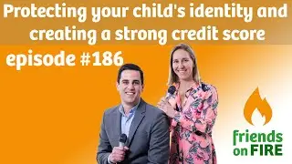 Protecting your child's identity and creating a strong credit score - friends on FIRE - Episode 186