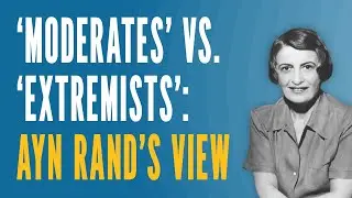 &lsquo;Moderates&rsquo; vs. &lsquo;Extremists&rsquo;: Ayn Rand&rsquo;s View