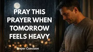 Morning Prayer When  You Feel Anxious About Tomorrow