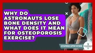 Why Do Astronauts Lose Bone Density And What Does It Mean For Osteoporosis Exercise?