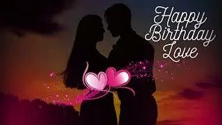 Happy Birthday My Love &ndash; Romantic Song for Girlfriend/Boyfriend ❤️🎂
