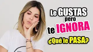 Te IGNORA aunque le GUSTES - ¿Qué le pasa? - Lau