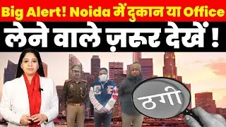 Property News : Big Alert ! Noida में दुकान या Office लेने वाले ज़रूर देखें !