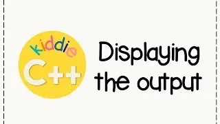 Kiddie C++: Displaying Output