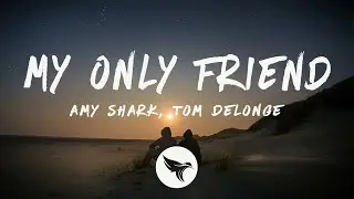 Amy Shark - My Only Friend (Lyrics) ft. Tom DeLonge