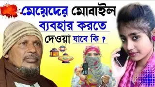 মেয়েদের মোবাইল ব্যবহার করতে দেওয়া যাবে কি? Maulana Abdus Saibur Umari. মাওলানা আব্দুস সৈইবুর উমরী।