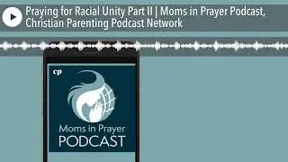 Praying for Racial Unity Part II | Moms in Prayer Podcast, Christian Parenting Podcast Network
