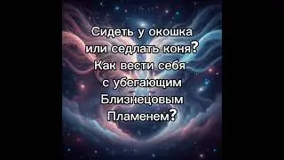 Сидеть у окошка или седлать коня? Как вести себя с убегающим Близнецовым Пламенем? #близнецовоепламя