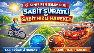 6.SINIF FEN BİLİMLERİ - SABİT SÜRATLİ VE SABİT HIZLI HAREKET
