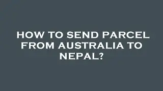 How to send parcel from australia to nepal?