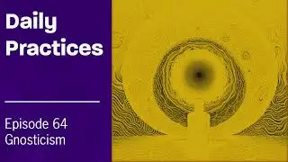 Daily Practices Episode 64 Gnosticism -a gnostic journey into transformation 10 best daily practices