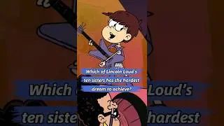 Which of Lincoln Loud&rsquo;s ten sisters has the hardest dream to achieve