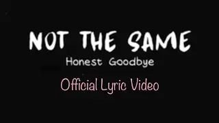 Honest Goodbye-Not The Same (Official Lyric Video)